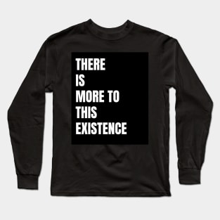 There Is More to This Existence Long Sleeve T-Shirt